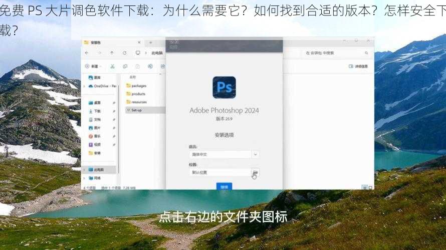 免费 PS 大片调色软件下载：为什么需要它？如何找到合适的版本？怎样安全下载？