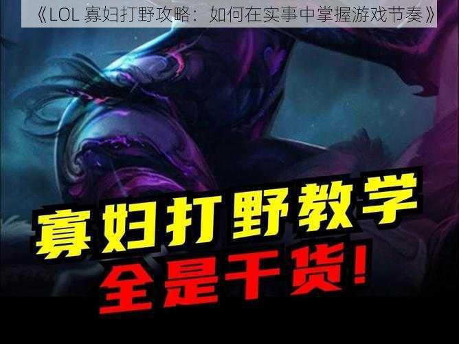 《LOL 寡妇打野攻略：如何在实事中掌握游戏节奏》