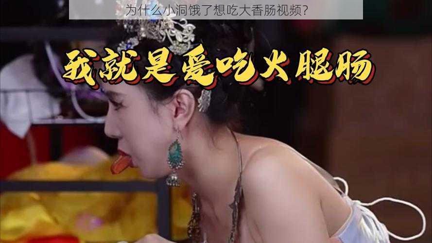 为什么小洞饿了想吃大香肠视频？