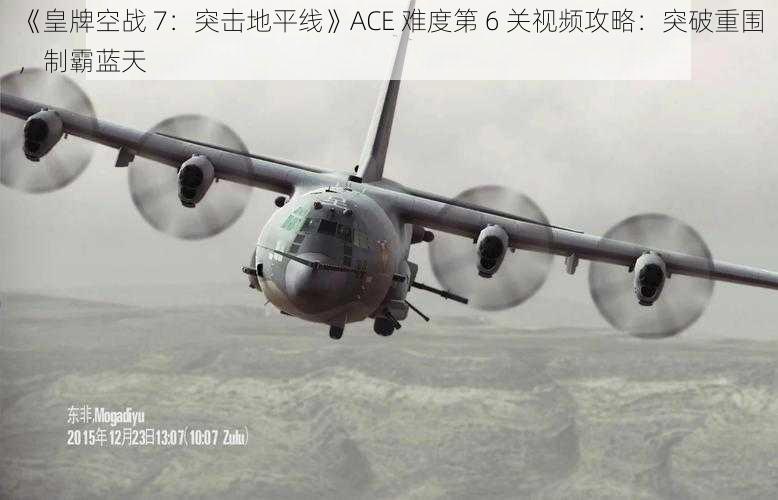 《皇牌空战 7：突击地平线》ACE 难度第 6 关视频攻略：突破重围，制霸蓝天