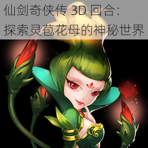 仙剑奇侠传 3D 回合：探索灵苞花母的神秘世界