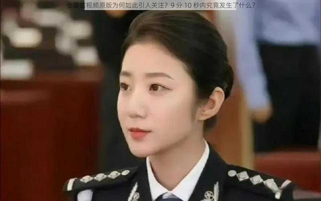 张警官视频原版为何如此引人关注？9 分 10 秒内究竟发生了什么？