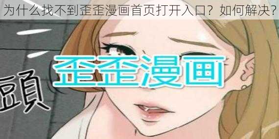 为什么找不到歪歪漫画首页打开入口？如何解决？