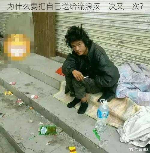 为什么要把自己送给流浪汉一次又一次？