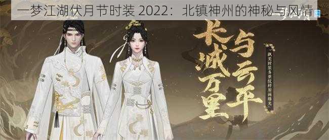 一梦江湖伏月节时装 2022：北镇神州的神秘与风情