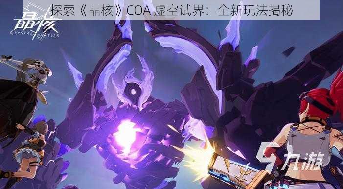 探索《晶核》COA 虚空试界：全新玩法揭秘