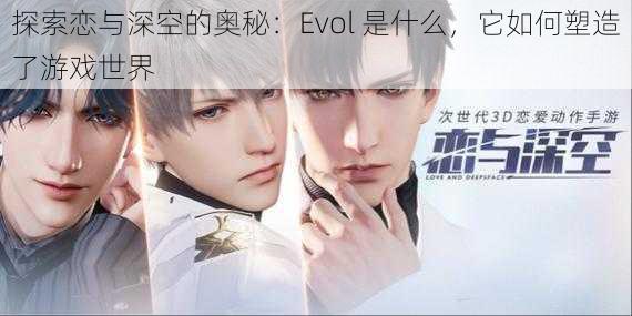 探索恋与深空的奥秘：Evol 是什么，它如何塑造了游戏世界