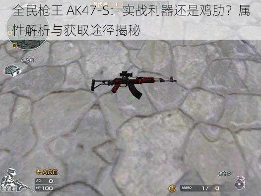 全民枪王 AK47-S：实战利器还是鸡肋？属性解析与获取途径揭秘