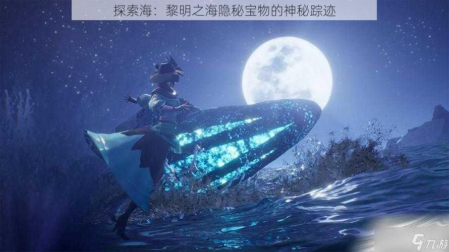 探索海：黎明之海隐秘宝物的神秘踪迹